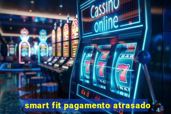 smart fit pagamento atrasado